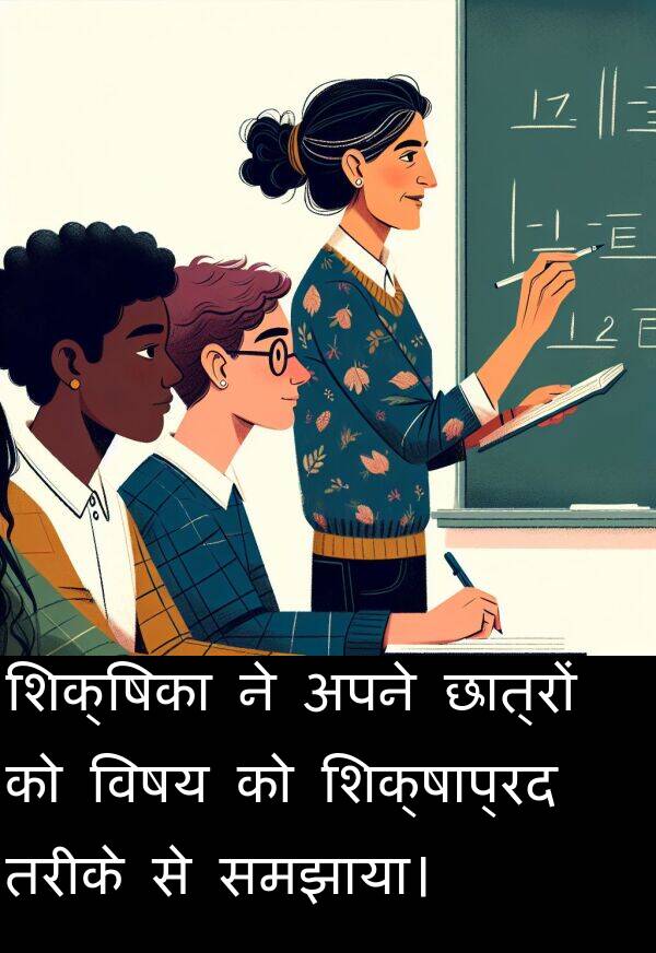 छात्रों: शिक्षिका ने अपने छात्रों को विषय को शिक्षाप्रद तरीके से समझाया।