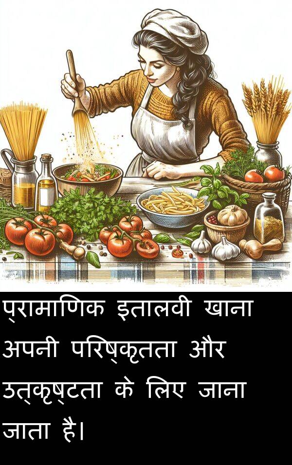 परिष्कृतता: प्रामाणिक इतालवी खाना अपनी परिष्कृतता और उत्कृष्टता के लिए जाना जाता है।