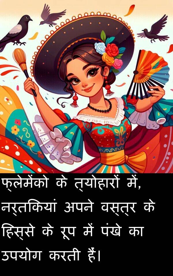 पंखे: फ्लेमेंको के त्योहारों में, नर्तकियां अपने वस्त्र के हिस्से के रूप में पंखे का उपयोग करती हैं।