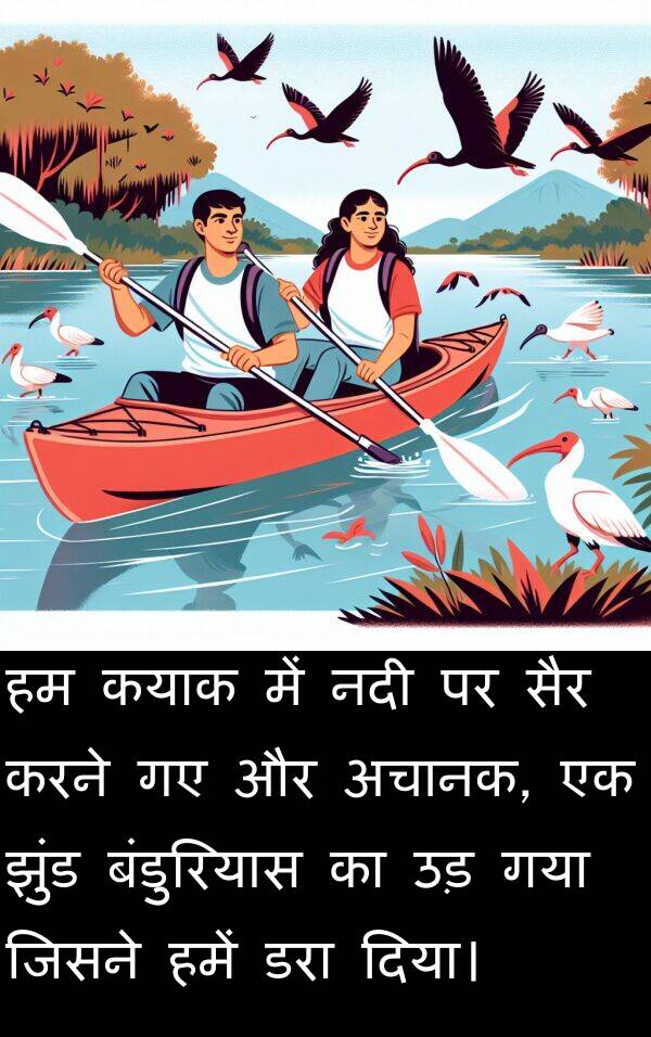 अचानक: हम कयाक में नदी पर सैर करने गए और अचानक, एक झुंड बंडुरियास का उड़ गया जिसने हमें डरा दिया।