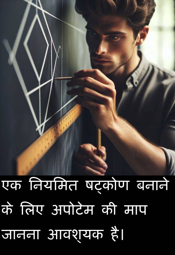 नियमित: एक नियमित षट्कोण बनाने के लिए अपोटेम की माप जानना आवश्यक है।