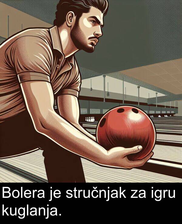 kuglanja: Bolera je stručnjak za igru kuglanja.