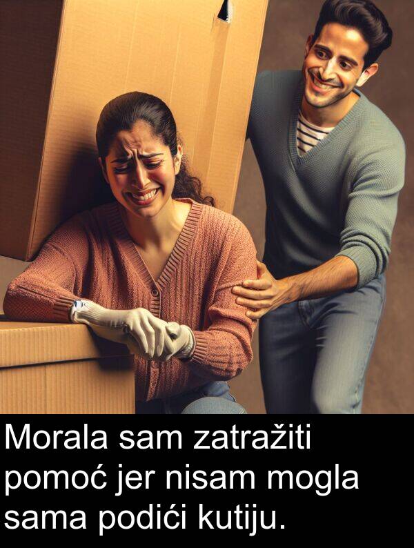 sama: Morala sam zatražiti pomoć jer nisam mogla sama podići kutiju.