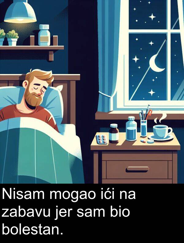 bio: Nisam mogao ići na zabavu jer sam bio bolestan.