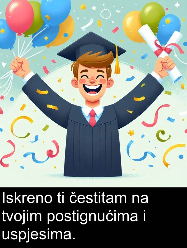 čestitam: Iskreno ti čestitam na tvojim postignućima i uspjesima.