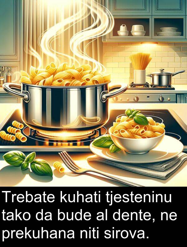 tako: Trebate kuhati tjesteninu tako da bude al dente, ne prekuhana niti sirova.