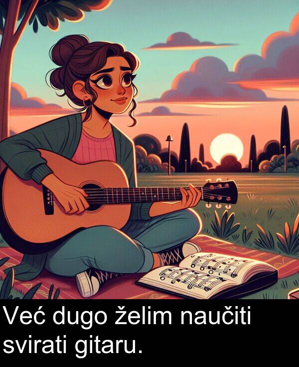 svirati: Već dugo želim naučiti svirati gitaru.