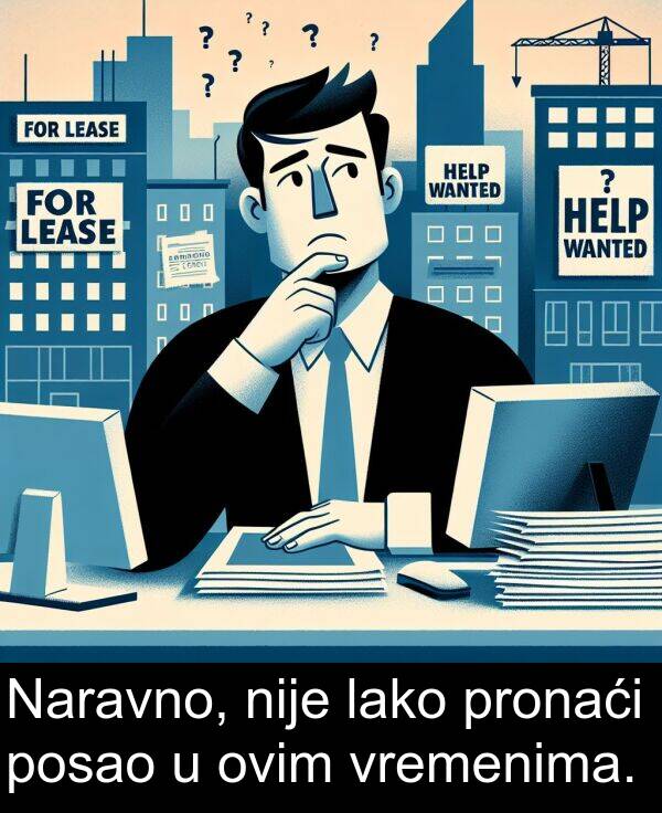 nije: Naravno, nije lako pronaći posao u ovim vremenima.