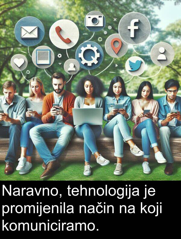 način: Naravno, tehnologija je promijenila način na koji komuniciramo.