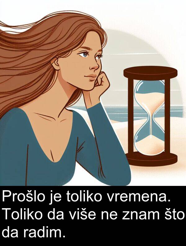 toliko: Prošlo je toliko vremena. Toliko da više ne znam što da radim.