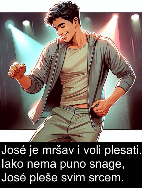 voli: José je mršav i voli plesati. Iako nema puno snage, José pleše svim srcem.