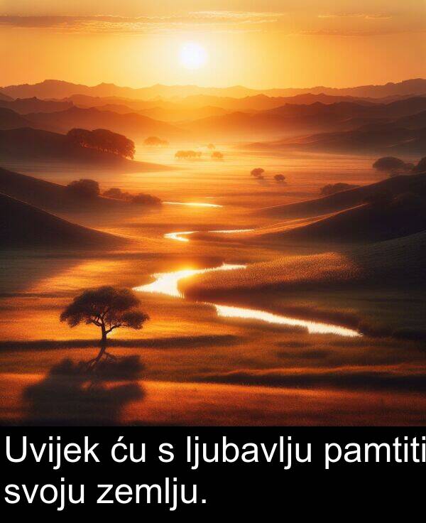pamtiti: Uvijek ću s ljubavlju pamtiti svoju zemlju.