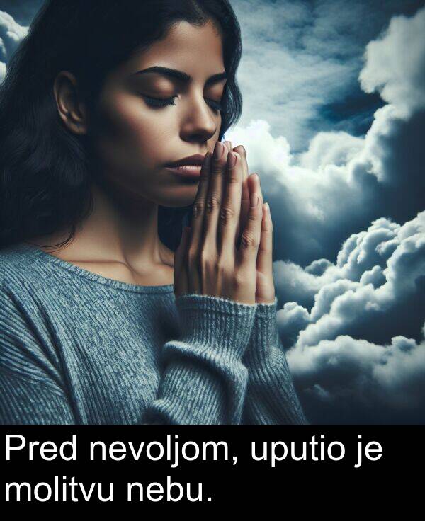 nevoljom: Pred nevoljom, uputio je molitvu nebu.