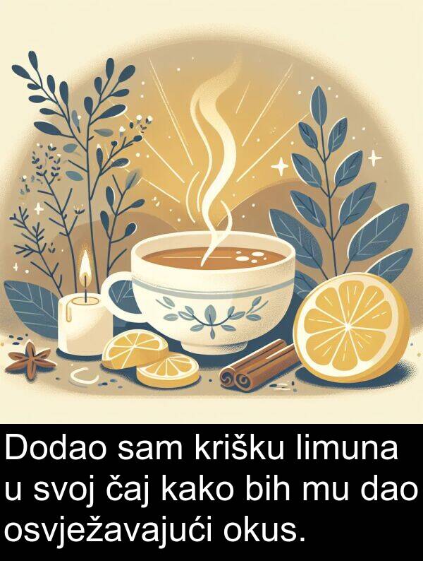 bih: Dodao sam krišku limuna u svoj čaj kako bih mu dao osvježavajući okus.