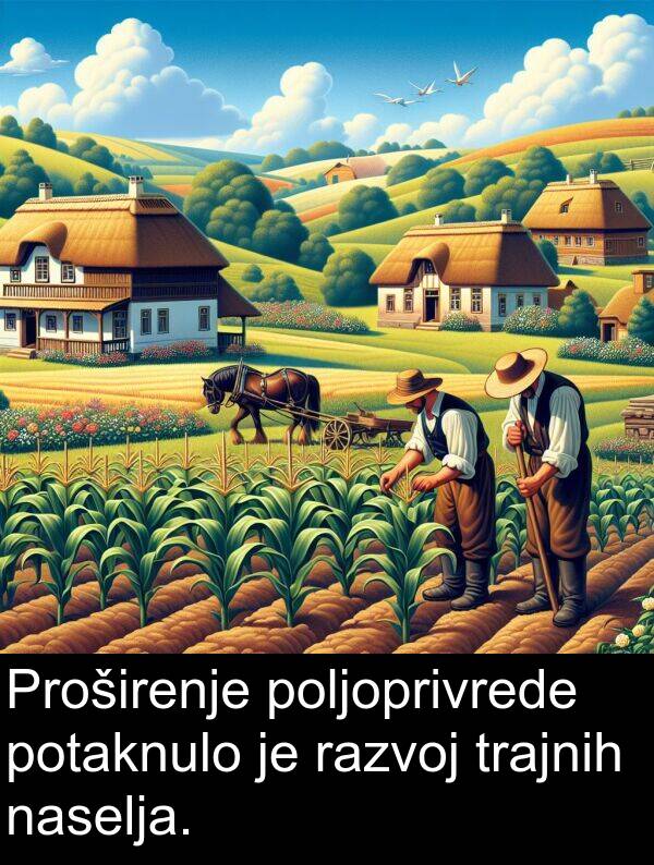 razvoj: Proširenje poljoprivrede potaknulo je razvoj trajnih naselja.