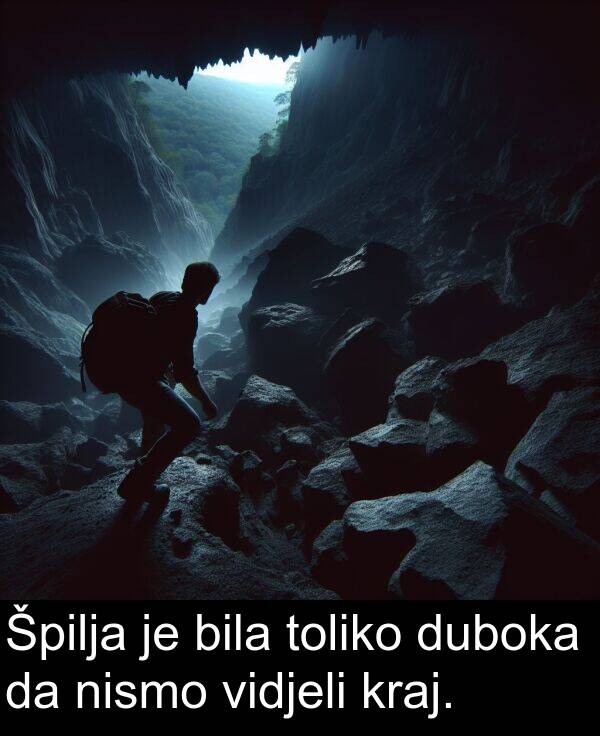toliko: Špilja je bila toliko duboka da nismo vidjeli kraj.