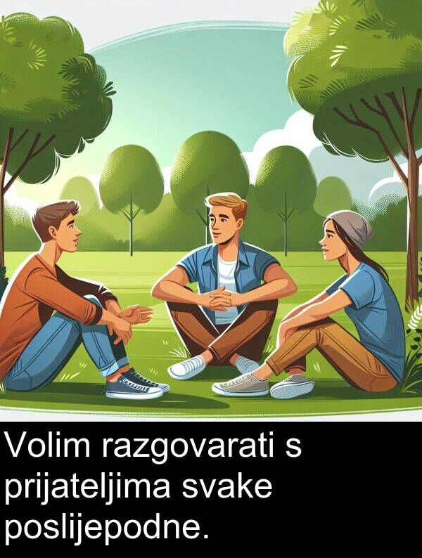 prijateljima: Volim razgovarati s prijateljima svake poslijepodne.