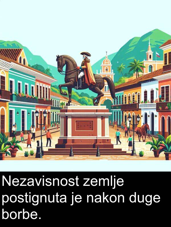 nakon: Nezavisnost zemlje postignuta je nakon duge borbe.