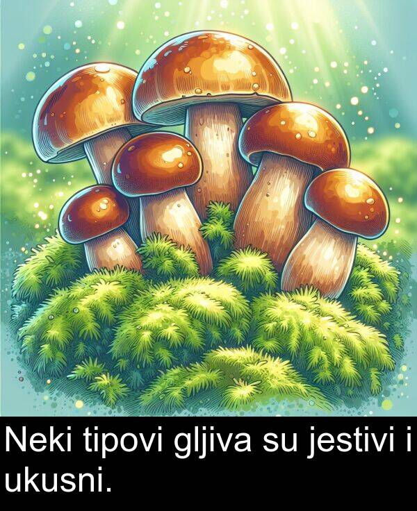 ukusni: Neki tipovi gljiva su jestivi i ukusni.