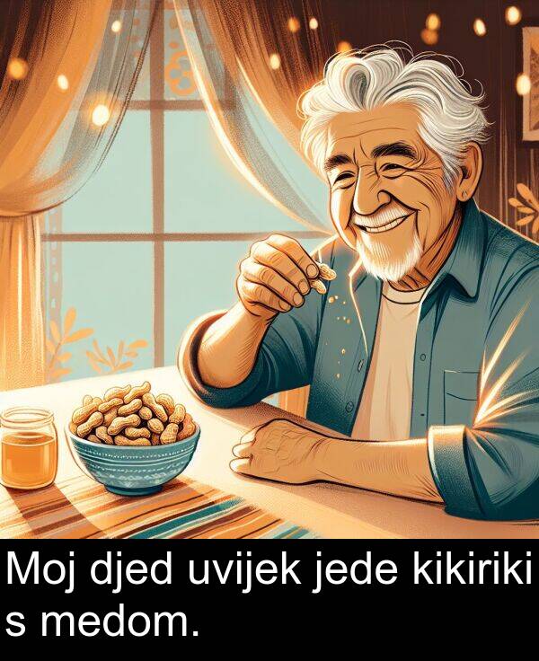 kikiriki: Moj djed uvijek jede kikiriki s medom.