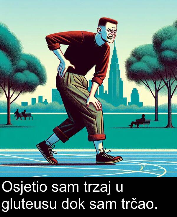 gluteusu: Osjetio sam trzaj u gluteusu dok sam trčao.