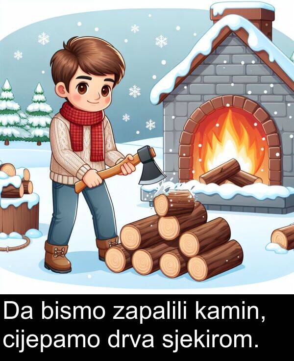 cijepamo: Da bismo zapalili kamin, cijepamo drva sjekirom.