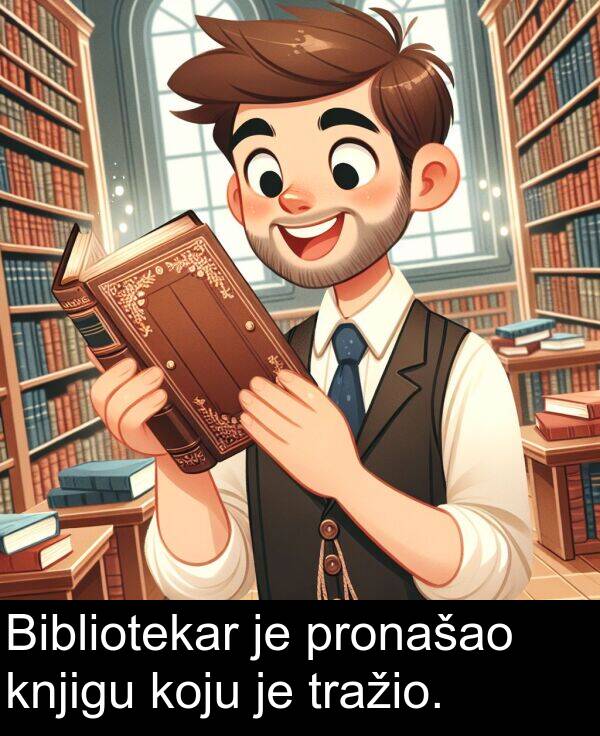 knjigu: Bibliotekar je pronašao knjigu koju je tražio.
