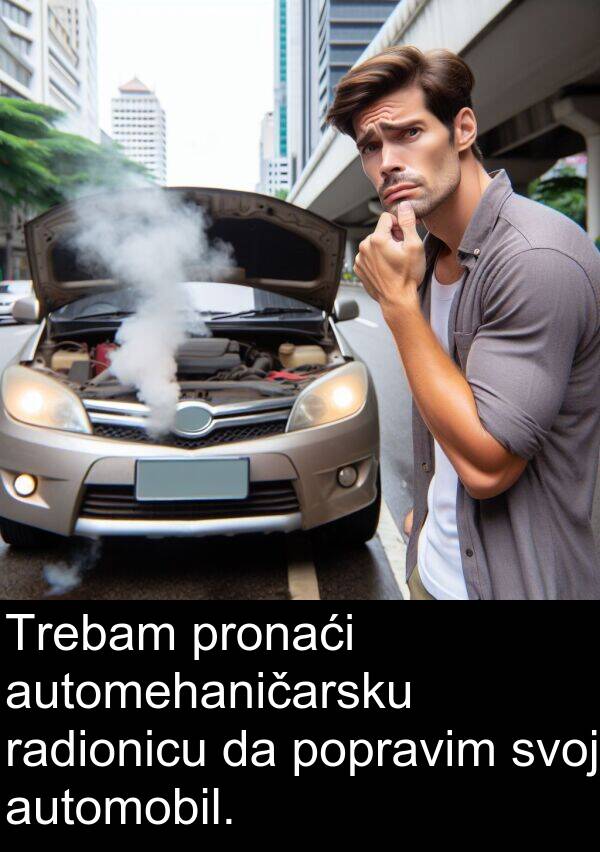 automobil: Trebam pronaći automehaničarsku radionicu da popravim svoj automobil.