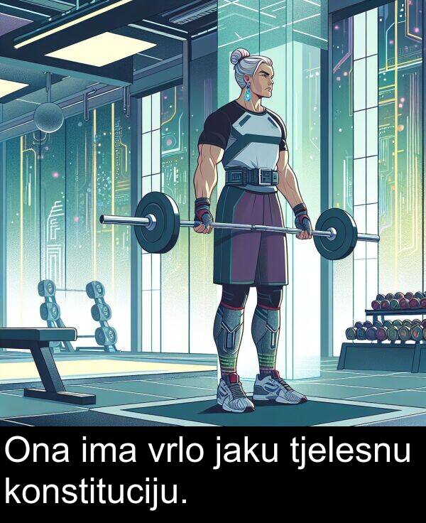 tjelesnu: Ona ima vrlo jaku tjelesnu konstituciju.