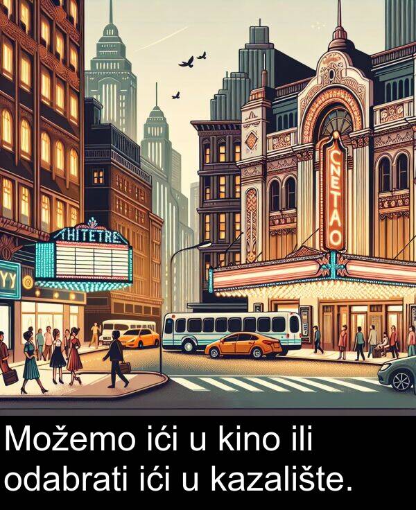 ići: Možemo ići u kino ili odabrati ići u kazalište.