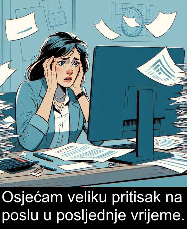 posljednje: Osjećam veliku pritisak na poslu u posljednje vrijeme.