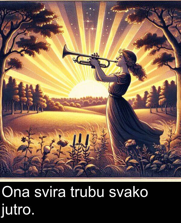svira: Ona svira trubu svako jutro.
