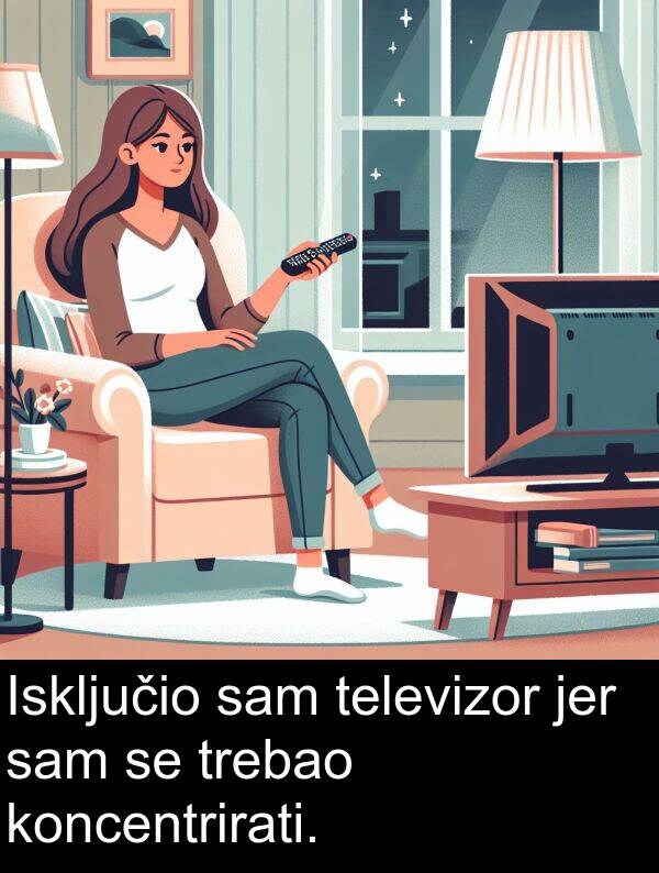 televizor: Isključio sam televizor jer sam se trebao koncentrirati.