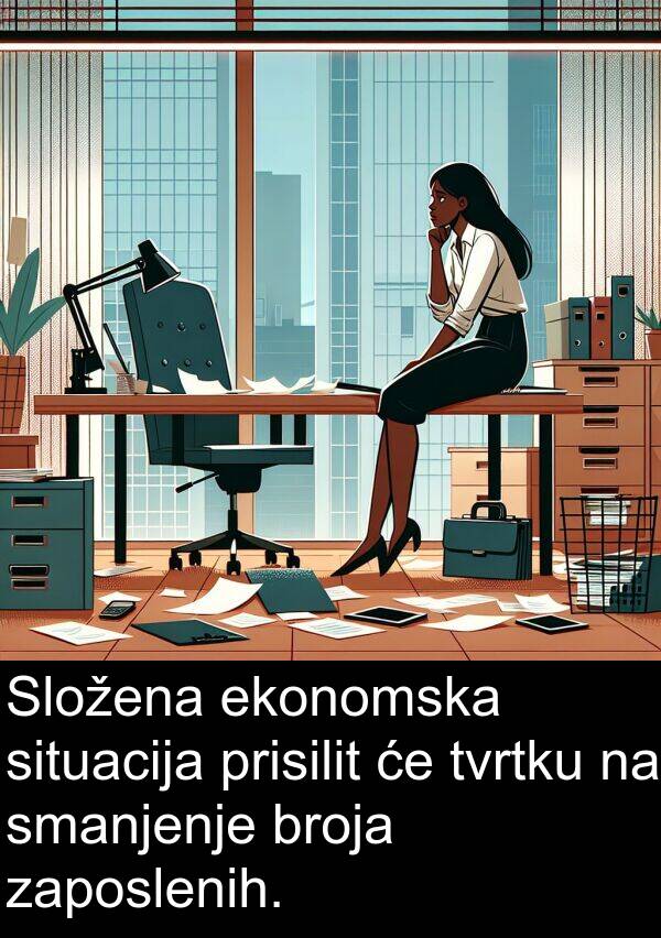 zaposlenih: Složena ekonomska situacija prisilit će tvrtku na smanjenje broja zaposlenih.