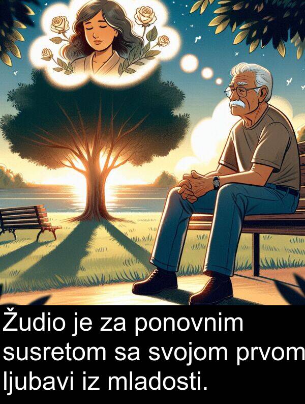 ponovnim: Žudio je za ponovnim susretom sa svojom prvom ljubavi iz mladosti.