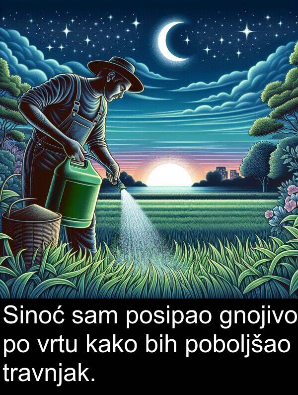 bih: Sinoć sam posipao gnojivo po vrtu kako bih poboljšao travnjak.