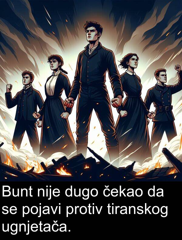 čekao: Bunt nije dugo čekao da se pojavi protiv tiranskog ugnjetača.