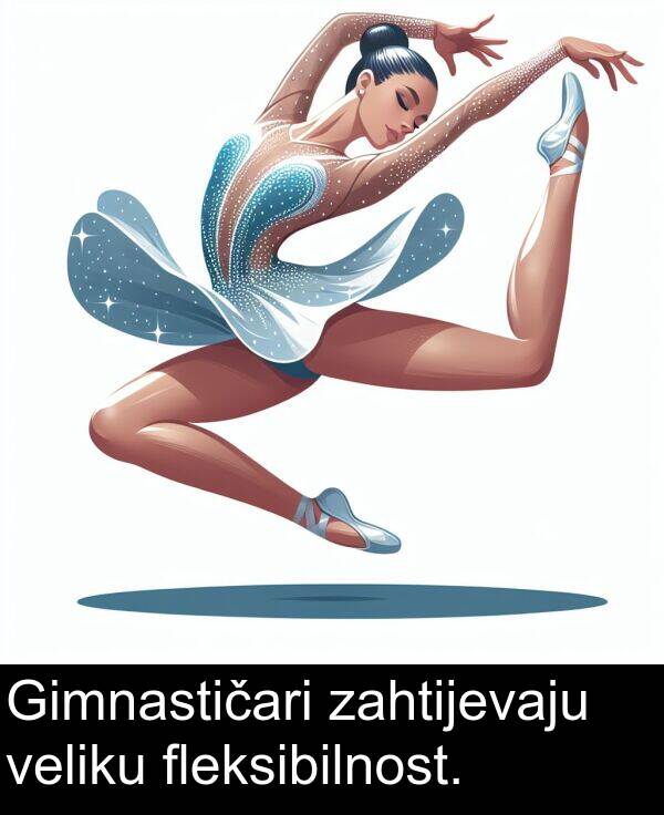 zahtijevaju: Gimnastičari zahtijevaju veliku fleksibilnost.