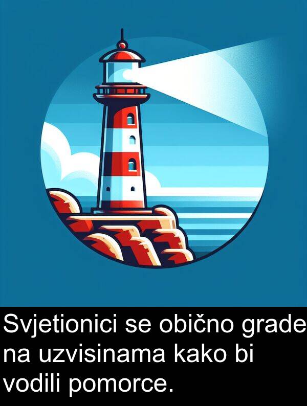 obično: Svjetionici se obično grade na uzvisinama kako bi vodili pomorce.