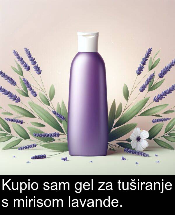 gel: Kupio sam gel za tuširanje s mirisom lavande.