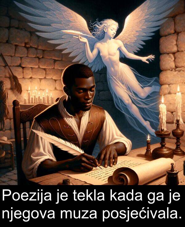kada: Poezija je tekla kada ga je njegova muza posjećivala.