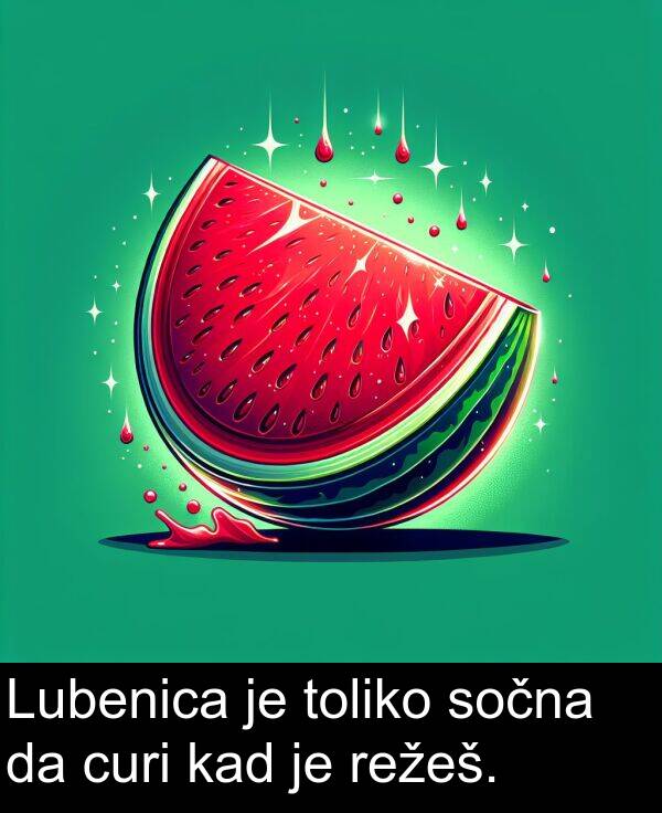 toliko: Lubenica je toliko sočna da curi kad je režeš.