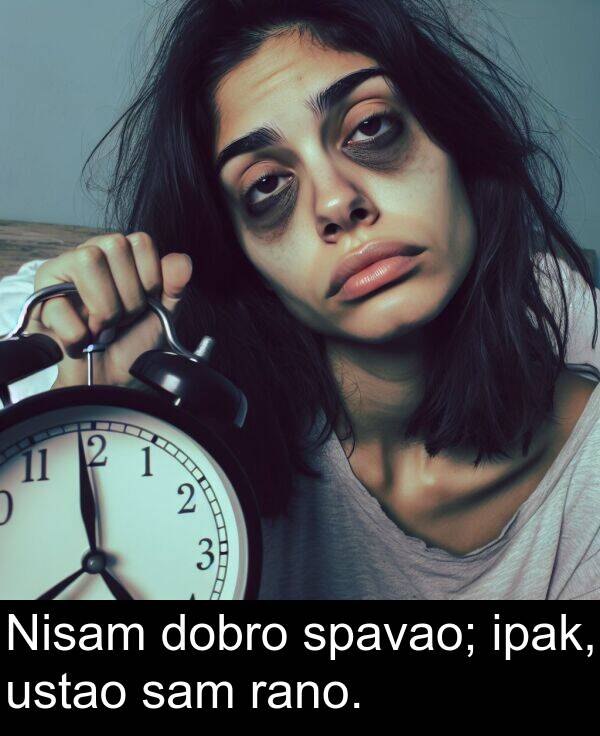 rano: Nisam dobro spavao; ipak, ustao sam rano.