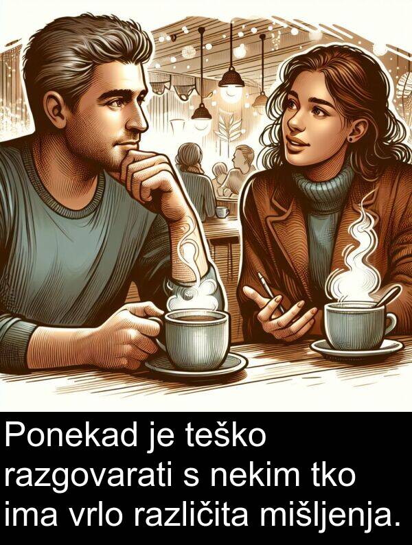 tko: Ponekad je teško razgovarati s nekim tko ima vrlo različita mišljenja.