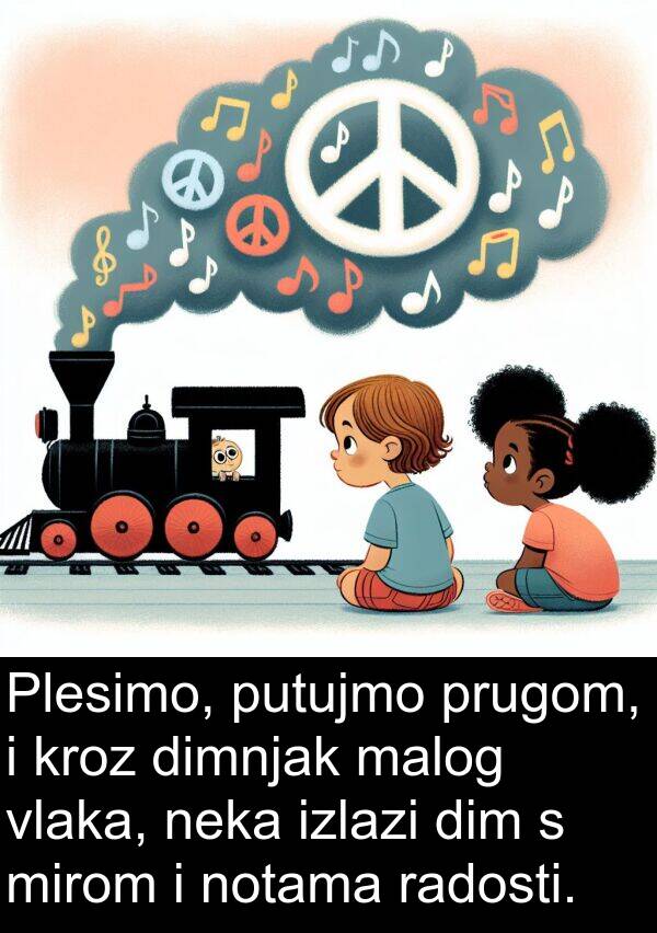 radosti: Plesimo, putujmo prugom, i kroz dimnjak malog vlaka, neka izlazi dim s mirom i notama radosti.