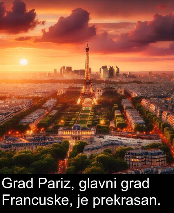 glavni: Grad Pariz, glavni grad Francuske, je prekrasan.