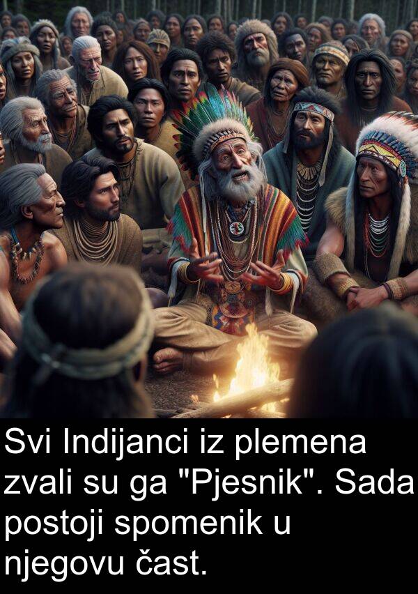 postoji: Svi Indijanci iz plemena zvali su ga "Pjesnik". Sada postoji spomenik u njegovu čast.