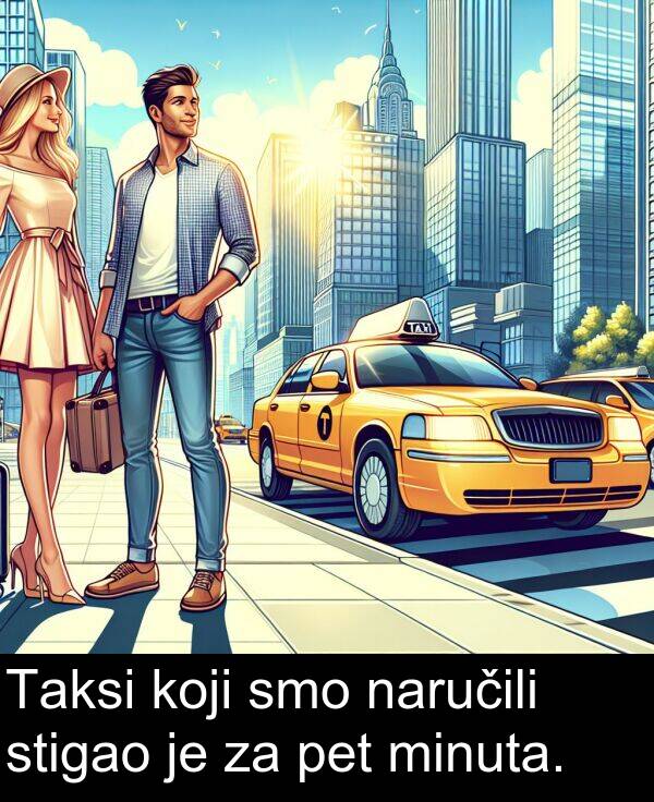 pet: Taksi koji smo naručili stigao je za pet minuta.