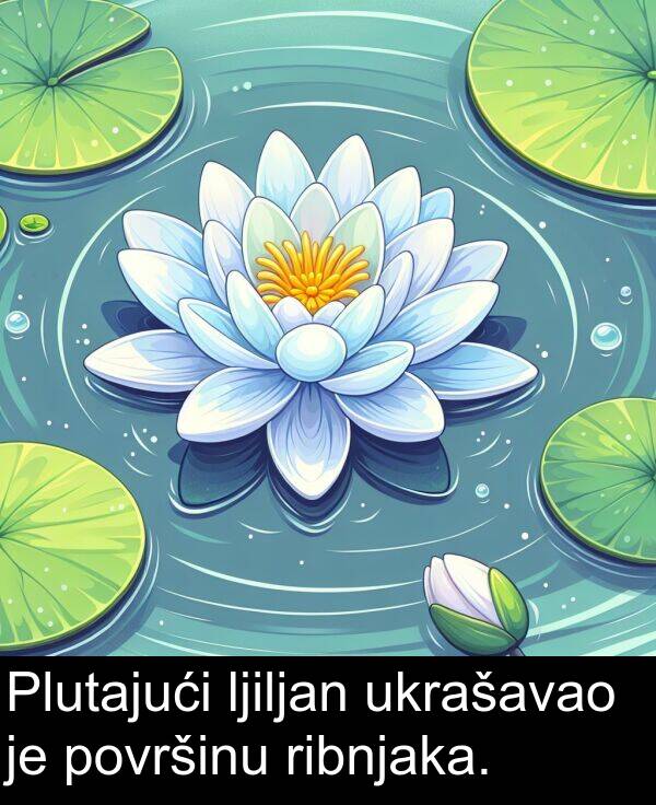 ukrašavao: Plutajući ljiljan ukrašavao je površinu ribnjaka.