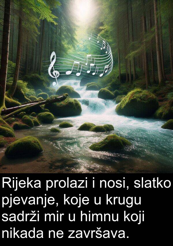 sadrži: Rijeka prolazi i nosi, slatko pjevanje, koje u krugu sadrži mir u himnu koji nikada ne završava.